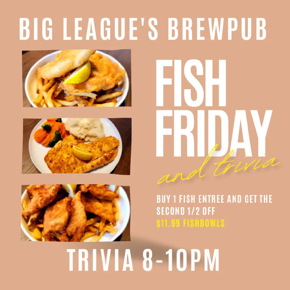 Friday: Fish Friday & Trivia: Buy one fish entree and get the second half off. $11.99 fishbowls