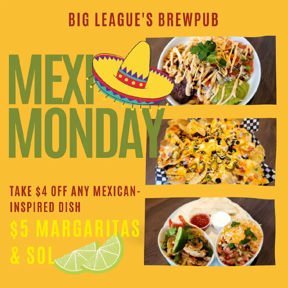Monday: Mexi Monday: $4 off Mexican dishes, $5 margaritas and Sol