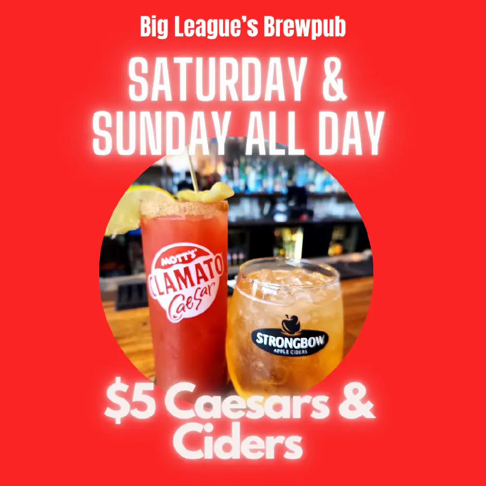 Weekend: Saturday/Sunday: $5 Caesars & Ciders